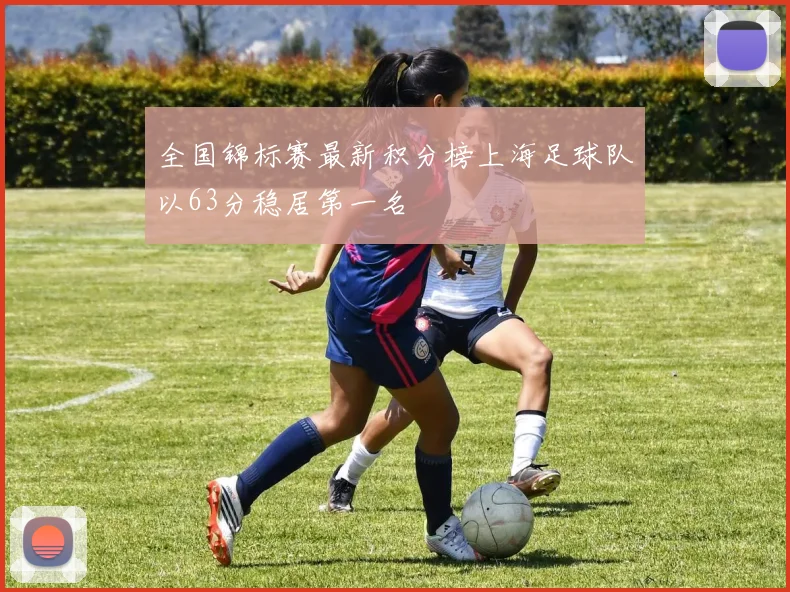 全国锦标赛最新积分榜上海足球队以63分稳居第一名